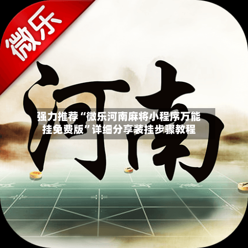 强力推荐“微乐河南麻将小程序万能挂免费版”详细分享装挂步骤教程-第1张图片