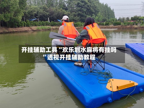 开挂辅助工具“欢乐划水麻将有挂吗”透视开挂辅助教程-第1张图片