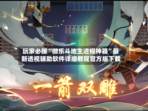 玩家必搜“微乐斗地主透视神器	”最新透视辅助软件详细教程官方版下载-第2张图片