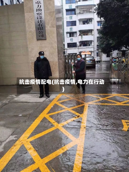 抗击疫情配电(抗击疫情,电力在行动)-第2张图片