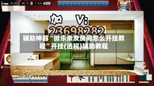 辅助神器“微乐亲友房间怎么开挂教程”开挂(透视)辅助教程-第1张图片