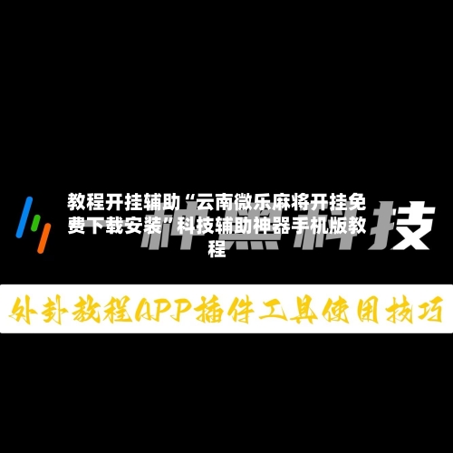 教程开挂辅助“云南微乐麻将开挂免费下载安装”科技辅助神器手机版教程-第2张图片