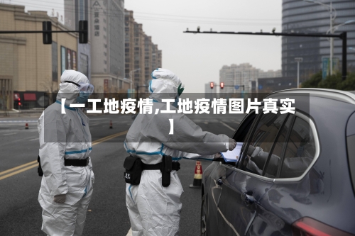 【一工地疫情,工地疫情图片真实】-第2张图片