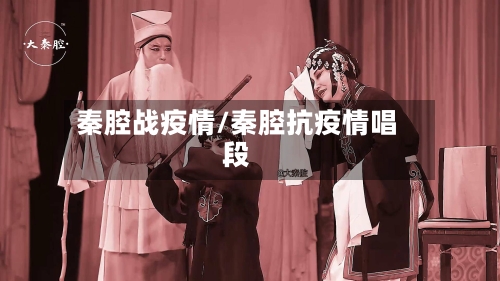 秦腔战疫情/秦腔抗疫情唱段-第1张图片