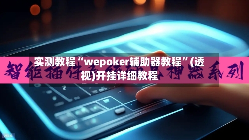 实测教程“wepoker辅助器教程”(透视)开挂详细教程-第1张图片