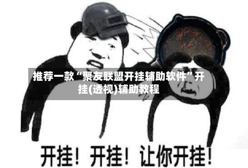 推荐一款“聚友联盟开挂辅助软件”开挂(透视)辅助教程-第1张图片