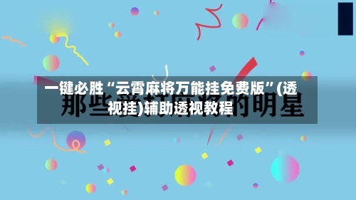 一键必胜“云霄麻将万能挂免费版	”(透视挂)辅助透视教程-第1张图片