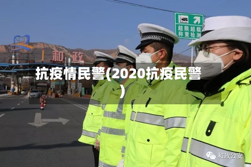 抗疫情民警(2020抗疫民警)-第2张图片