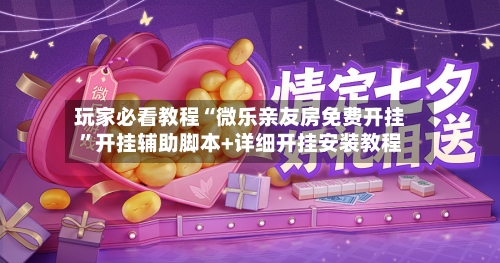 玩家必看教程“微乐亲友房免费开挂”开挂辅助脚本+详细开挂安装教程-第2张图片