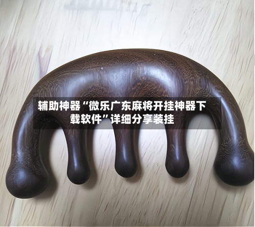 辅助神器“微乐广东麻将开挂神器下载软件”详细分享装挂-第3张图片