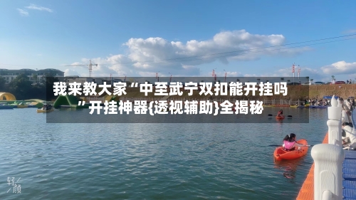 我来教大家“中至武宁双扣能开挂吗	”开挂神器{透视辅助}全揭秘-第2张图片