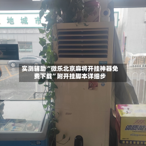 实测辅助“微乐北京麻将开挂神器免费下载”附开挂脚本详细步-第2张图片