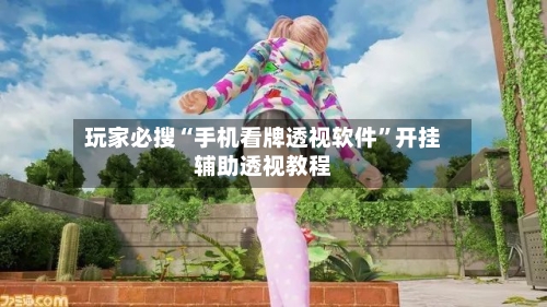 玩家必搜“手机看牌透视软件”开挂辅助透视教程-第2张图片