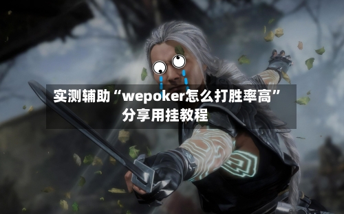 实测辅助“wepoker怎么打胜率高	”分享用挂教程-第2张图片