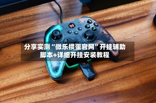 分享实测“微乐掼蛋官网	”开挂辅助脚本+详细开挂安装教程-第3张图片