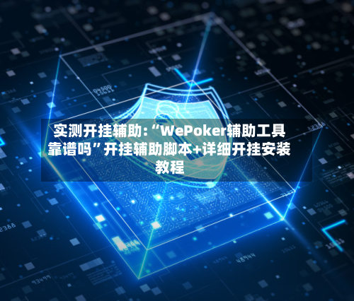 实测开挂辅助:“WePoker辅助工具靠谱吗”开挂辅助脚本+详细开挂安装教程-第2张图片
