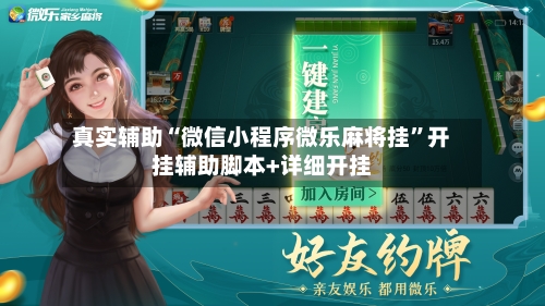 真实辅助“微信小程序微乐麻将挂”开挂辅助脚本+详细开挂-第1张图片
