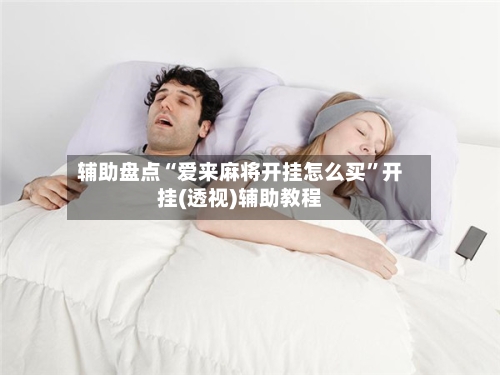 辅助盘点“爱来麻将开挂怎么买”开挂(透视)辅助教程-第1张图片