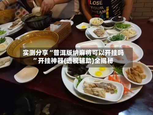 实测分享“普洱版纳麻将可以开挂吗”开挂神器{透视辅助}全揭秘-第3张图片