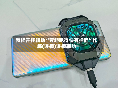 教程开挂辅助“壹起跑得快有挂吗	”作弊(透视)透视辅助-第1张图片