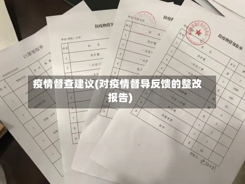 疫情督查建议(对疫情督导反馈的整改报告)-第1张图片