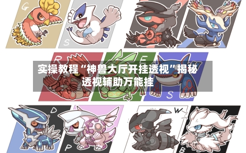 实操教程“神兽大厅开挂透视”揭秘透视辅助万能挂-第1张图片