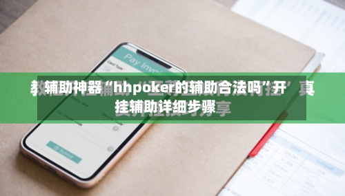 辅助神器“hhpoker的辅助合法吗	”开挂辅助详细步骤-第2张图片