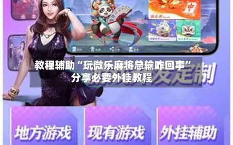 教程辅助“玩微乐麻将总输咋回事	”分享必要外挂教程-第3张图片