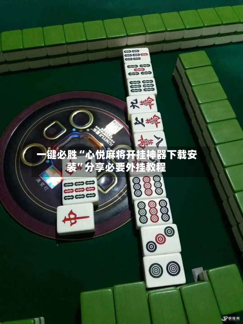 一键必胜“心悦麻将开挂神器下载安装	”分享必要外挂教程-第2张图片