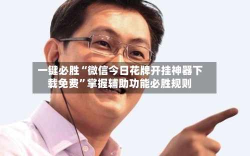 一键必胜“微信今日花牌开挂神器下载免费	”掌握辅助功能必胜规则-第2张图片