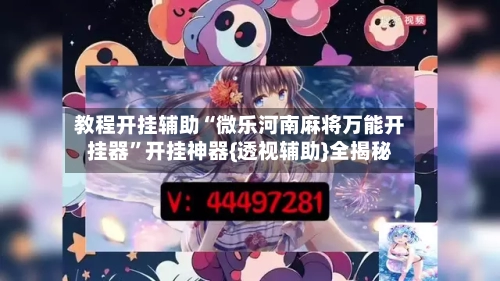 教程开挂辅助“微乐河南麻将万能开挂器”开挂神器{透视辅助}全揭秘-第2张图片