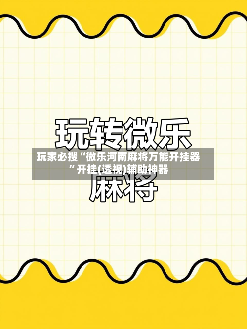 玩家必搜“微乐河南麻将万能开挂器”开挂(透视)辅助神器-第1张图片