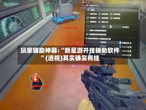 玩家辅助神器:“新星游开挂辅助软件”(透视)其实确实有挂-第1张图片