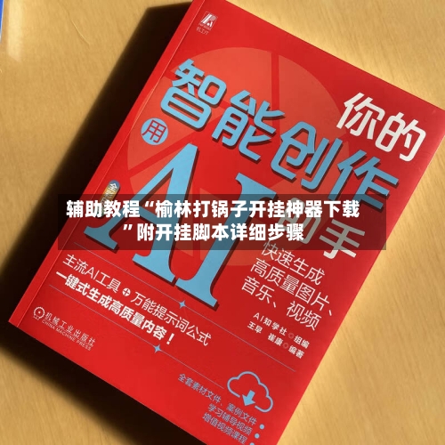 辅助教程“榆林打锅子开挂神器下载”附开挂脚本详细步骤-第1张图片