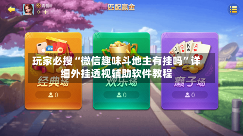 玩家必搜“微信趣味斗地主有挂吗	”详细外挂透视辅助软件教程-第3张图片