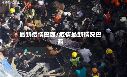 最新疫情巴西/疫情最新情况巴西-第3张图片