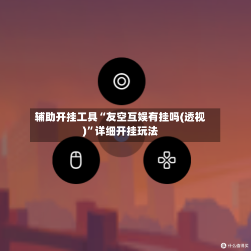 辅助开挂工具“友空互娱有挂吗(透视)”详细开挂玩法-第2张图片