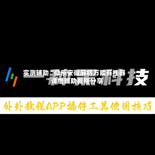 实测辅助“微乐安徽麻将万能开挂器”详细辅助教程分享-第2张图片