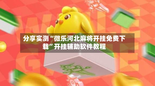 分享实测“微乐河北麻将开挂免费下载”开挂辅助软件教程-第2张图片