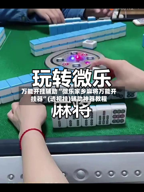 万能开挂辅助“微乐家乡麻将万能开挂器”(透视挂)辅助神器教程-第1张图片