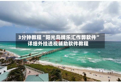 3分钟教程“阳光岛牌乐汇作弊软件”详细外挂透视辅助软件教程-第2张图片