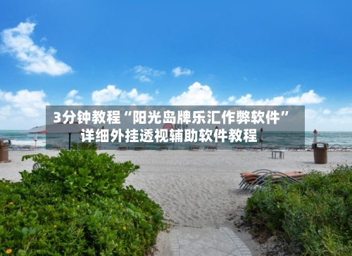 3分钟教程“阳光岛牌乐汇作弊软件	”详细外挂透视辅助软件教程-第1张图片