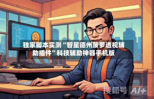 独家脚本实测“智星德州菠萝透视辅助插件”科技辅助神器手机版-第2张图片