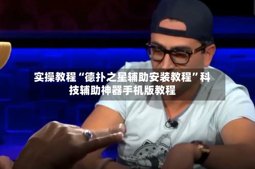 实操教程“德扑之星辅助安装教程”科技辅助神器手机版教程-第2张图片