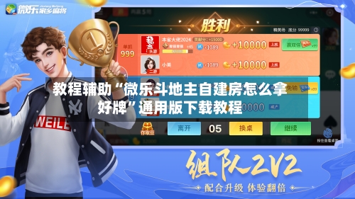 教程辅助“微乐斗地主自建房怎么拿好牌	”通用版下载教程-第2张图片