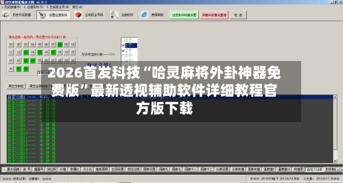 2026首发科技“哈灵麻将外卦神器免费版”最新透视辅助软件详细教程官方版下载-第3张图片