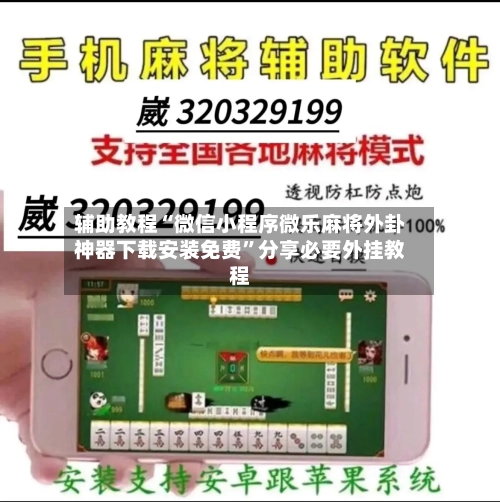 辅助教程“微信小程序微乐麻将外卦神器下载安装免费	”分享必要外挂教程-第1张图片