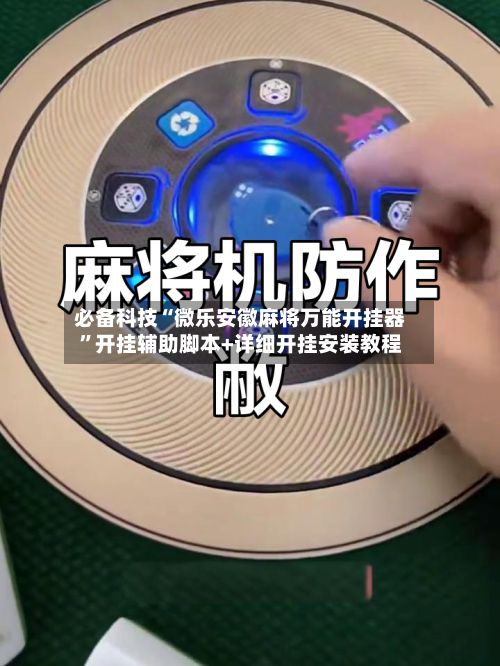 必备科技“微乐安徽麻将万能开挂器”开挂辅助脚本+详细开挂安装教程-第1张图片