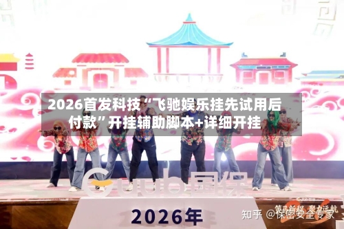 2026首发科技“飞驰娱乐挂先试用后付款	”开挂辅助脚本+详细开挂-第2张图片
