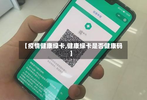 【疫情健康绿卡,健康绿卡是否健康码】-第2张图片